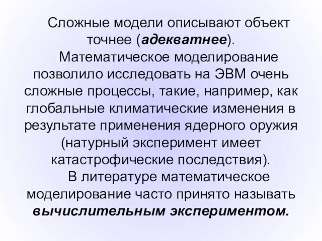 Сложные модели описывают объект точнее (адекватнее). Математическое моделирование позволило исследовать на ЭВМ