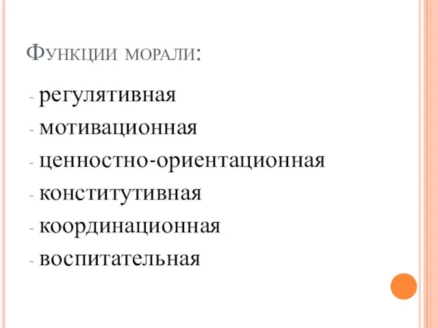 Функции морали: регулятивная мотивационная ценностно-ориентационная конститутивная координационная воспитательная