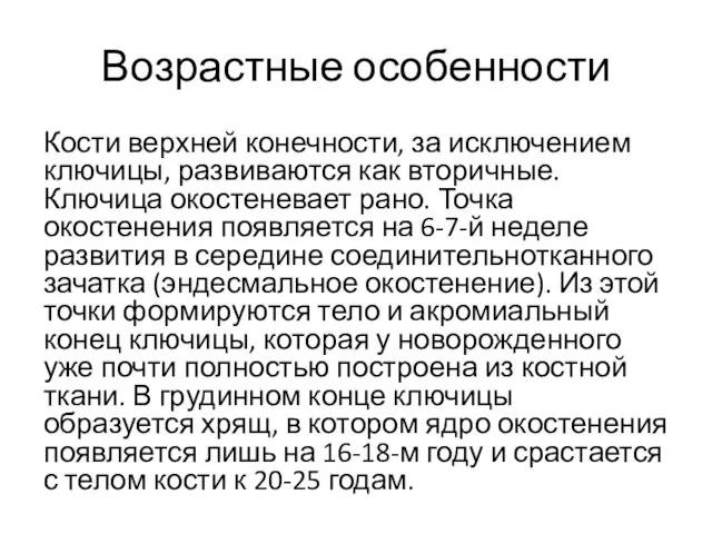 Возрастные особенности Кости верхней конечности, за исключением ключицы, развиваются как вторичные. Ключица