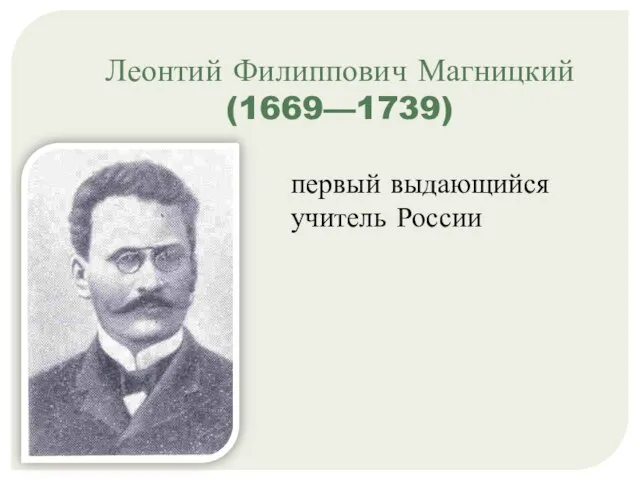 Леонтий Филиппович Магницкий (1669—1739) первый выдающийся учитель России