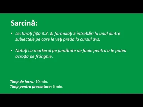 Sarcină: Lecturați fișa 3.3. și formulați 5 întrebări la unul dintre subiectele