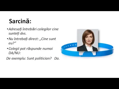 Sarcină: Adresați întrebări colegilor cine sunteți dvs. Nu întrebați direct: „Cine sunt