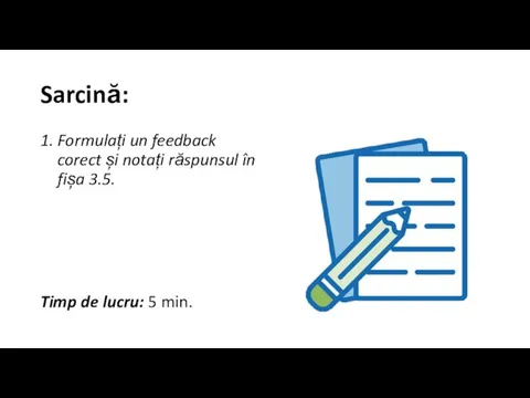 Sarcină: 1. Formulați un feedback corect și notați răspunsul în fișa 3.5.