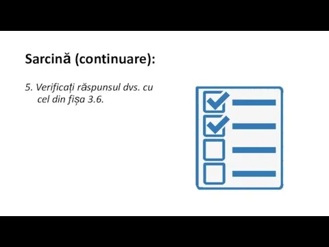 Sarcină (continuare): 5. Verificați răspunsul dvs. cu cel din fișa 3.6.