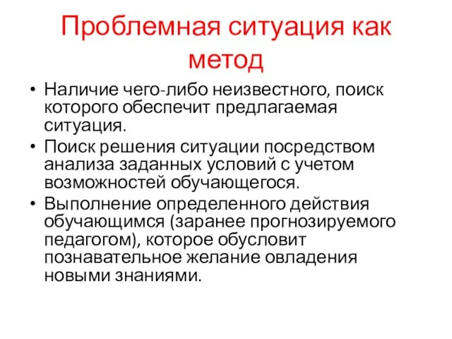 Проблемная ситуация как метод Наличие чего-либо неизвестного, поиск которого обеспечит предлагаемая ситуация.