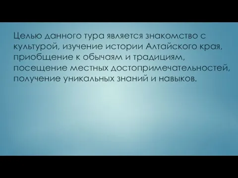 Целью данного тура является знакомство с культурой, изучение истории Алтайского края, приобщение