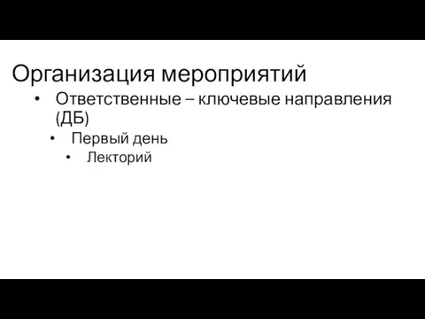 Организация мероприятий Ответственные – ключевые направления (ДБ) Первый день Лекторий