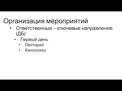 Организация мероприятий Ответственные – ключевые направления (ДБ) Первый день Лекторий Кинопоказ