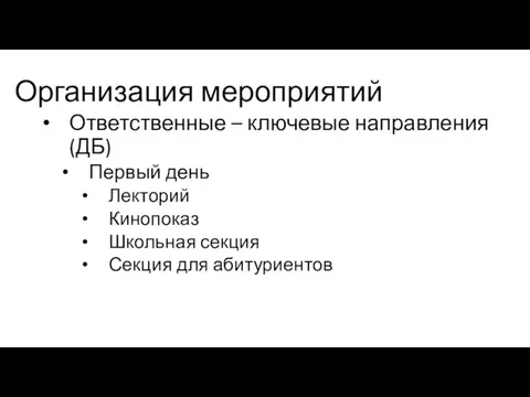 Организация мероприятий Ответственные – ключевые направления (ДБ) Первый день Лекторий Кинопоказ Школьная секция Секция для абитуриентов