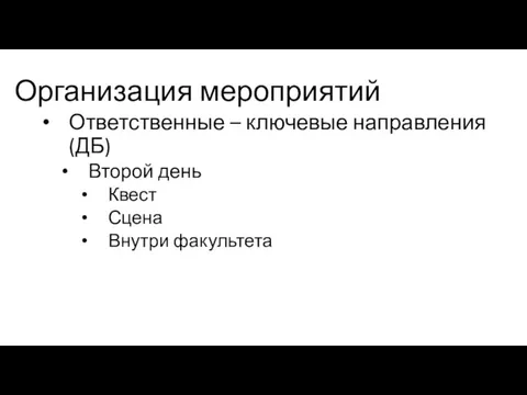 Организация мероприятий Ответственные – ключевые направления (ДБ) Второй день Квест Сцена Внутри факультета