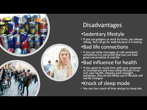 Disadvantages Sedentary lifestyle If you use gadgets or work by them, you