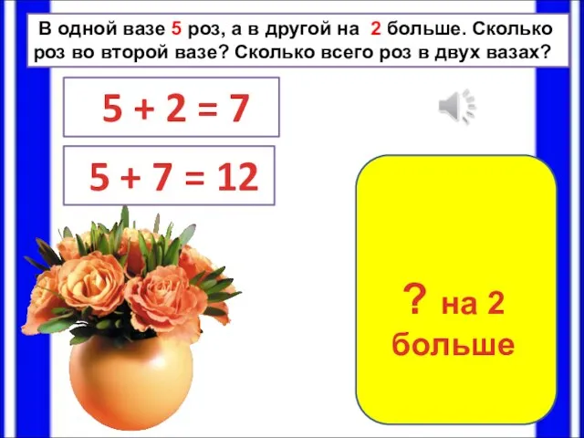 В одной вазе 5 роз, а в другой на 2 больше. Сколько