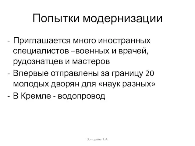 Попытки модернизации Приглашается много иностранных специалистов –военных и врачей, рудознатцев и мастеров