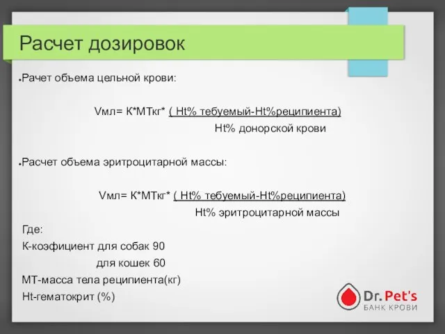 Расчет дозировок Рачет объема цельной крови: Vмл= К*МТкг* ( Ht% тебуемый-Ht%реципиента) Ht%