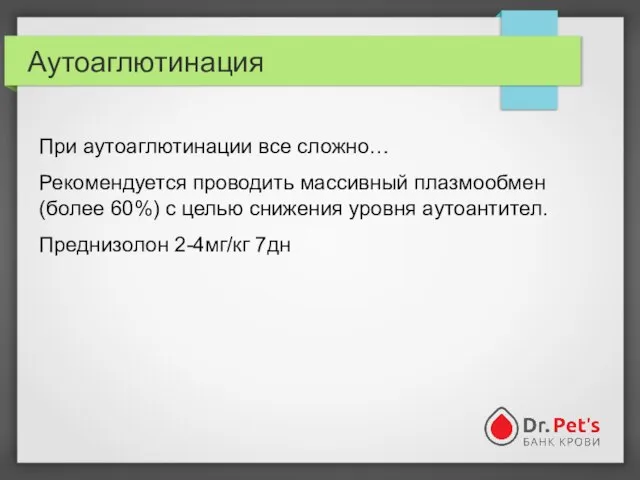 Аутоаглютинация При аутоаглютинации все сложно… Рекомендуется проводить массивный плазмообмен (более 60%) с