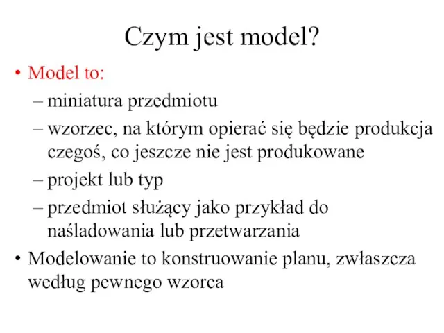 Czym jest model? Model to: miniatura przedmiotu wzorzec, na którym opierać się