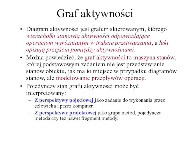 Graf aktywności Diagram aktywności jest grafem skierowanym, którego wierzchołki stanowią aktywności odpowiadające