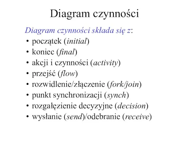 Diagram czynności Diagram czynności składa się z: początek (initial) koniec (final) akcji