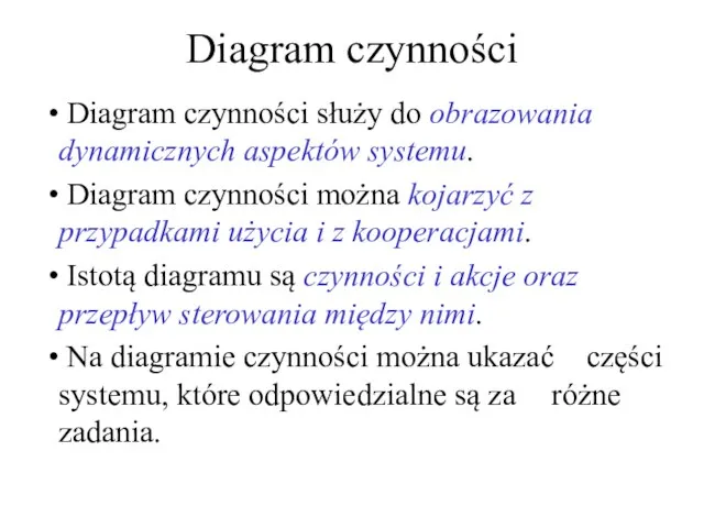 Diagram czynności Diagram czynności służy do obrazowania dynamicznych aspektów systemu. Diagram czynności