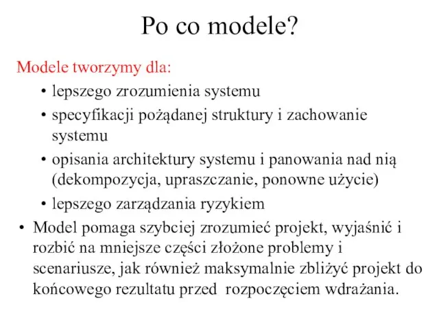 Po co modele? Modele tworzymy dla: lepszego zrozumienia systemu specyfikacji pożądanej struktury