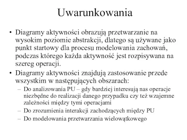 Uwarunkowania Diagramy aktywności obrazują przetwarzanie na wysokim poziomie abstrakcji, dlatego są używane