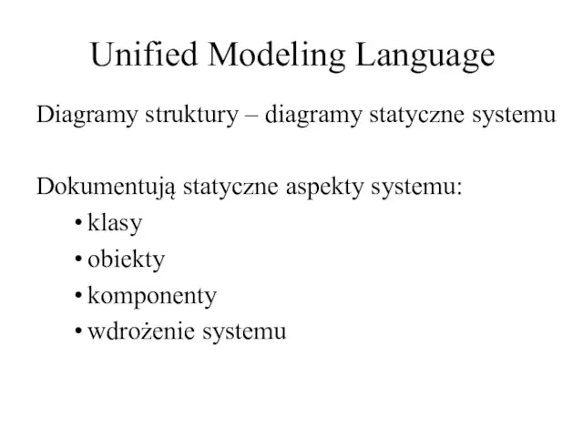 Unified Modeling Language Diagramy struktury – diagramy statyczne systemu Dokumentują statyczne aspekty