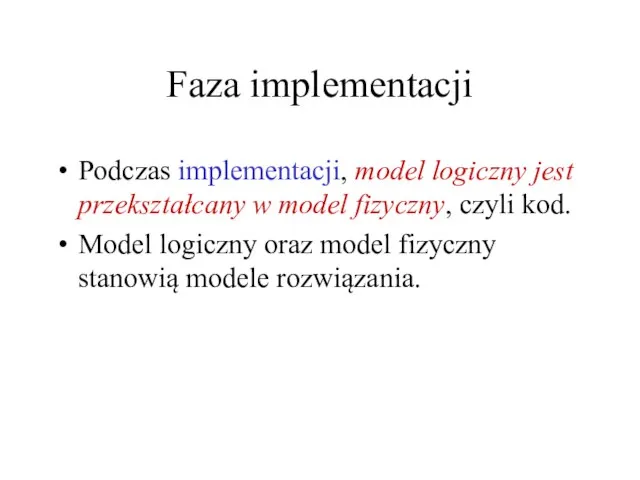 Faza implementacji Podczas implementacji, model logiczny jest przekształcany w model fizyczny, czyli