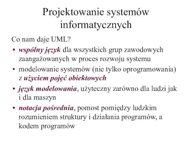 Projektowanie systemów informatycznych Co nam daje UML? wspólny język dla wszystkich grup