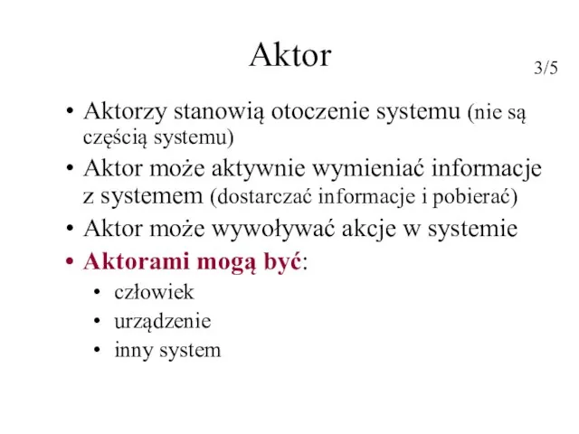 Aktor Aktorzy stanowią otoczenie systemu (nie są częścią systemu) Aktor może aktywnie