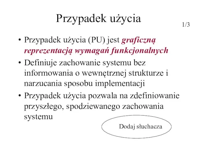 Przypadek użycia Przypadek użycia (PU) jest graficzną reprezentacją wymagań funkcjonalnych Definiuje zachowanie