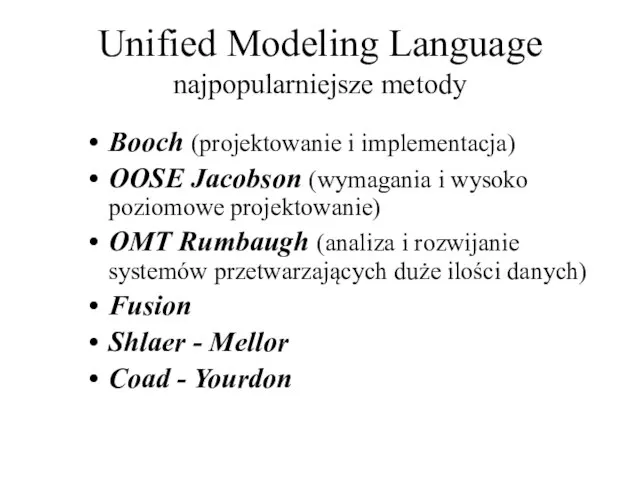 Unified Modeling Language najpopularniejsze metody Booch (projektowanie i implementacja) OOSE Jacobson (wymagania