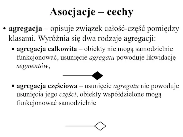 Asocjacje – cechy agregacja – opisuje związek całość-część pomiędzy klasami. Wyróżnia się