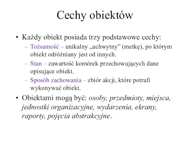 Cechy obiektów Każdy obiekt posiada trzy podstawowe cechy: Tożsamość – unikalny „uchwytny”