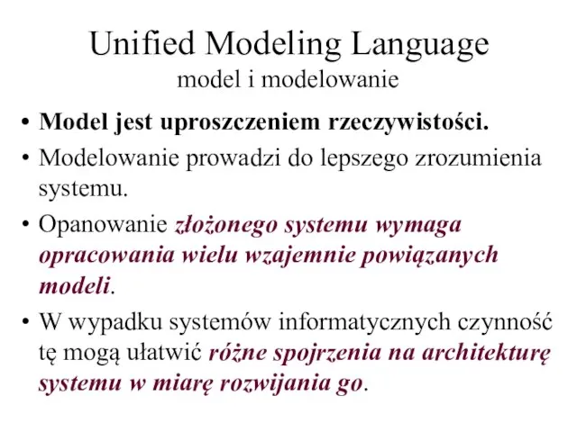 Unified Modeling Language model i modelowanie Model jest uproszczeniem rzeczywistości. Modelowanie prowadzi