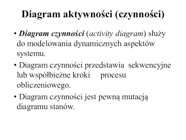 Diagram aktywności (czynności) Diagram czynności (activity diagram) służy do modelowania dynamicznych aspektów