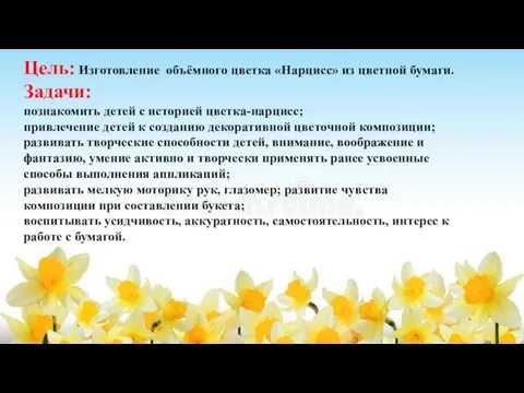 Цель: Изготовление объёмного цветка «Нарцисс» из цветной бумаги. Задачи: познакомить детей с