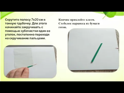 Скрутите полосу 7х20 см в тонкую трубочку. Для этого начинайте закручивать с