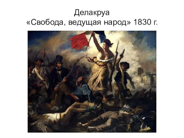 Делакруа «Свобода, ведущая народ» 1830 г.