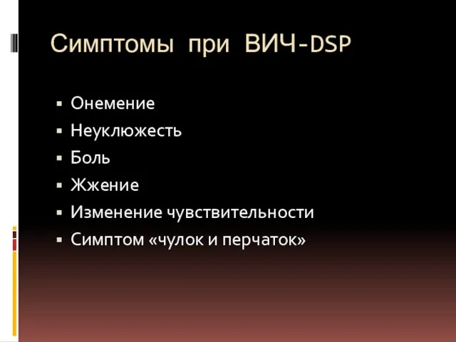 Симптомы при ВИЧ-DSP Онемение Неуклюжесть Боль Жжение Изменение чувствительности Симптом «чулок и перчаток»