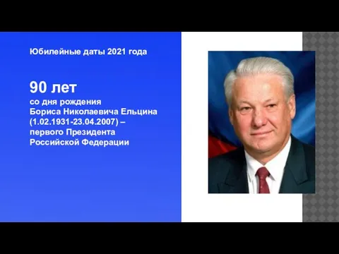 Юбилейные даты 2021 года 90 лет со дня рождения Бориса Николаевича Ельцина