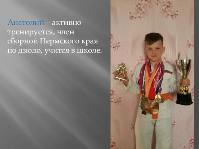 Анатолий – активно тренируется, член сборной Пермского края по дзюдо, учится в школе.