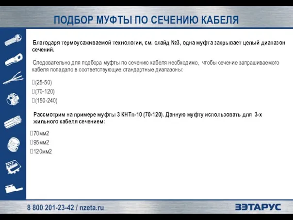 Благодаря термоусаживаемой технологии, см. слайд №3, одна муфта закрывает целый диапазон сечений.