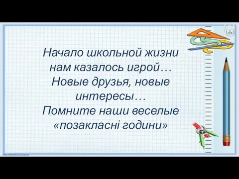 Начало школьной жизни нам казалось игрой… Новые друзья, новые интересы… Помните наши веселые «позакласні години»