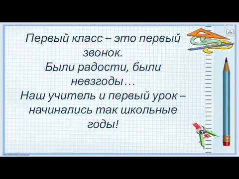 Первый класс – это первый звонок. Были радости, были невзгоды… Наш учитель