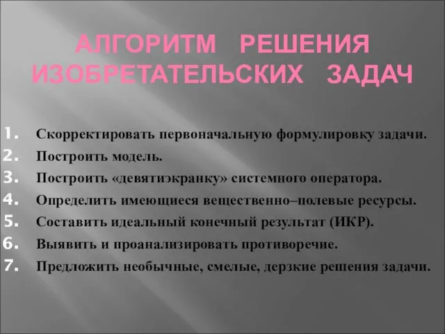 АЛГОРИТМ РЕШЕНИЯ ИЗОБРЕТАТЕЛЬСКИХ ЗАДАЧ Скорректировать первоначальную формулировку задачи. Построить модель. Построить «девятиэкранку»