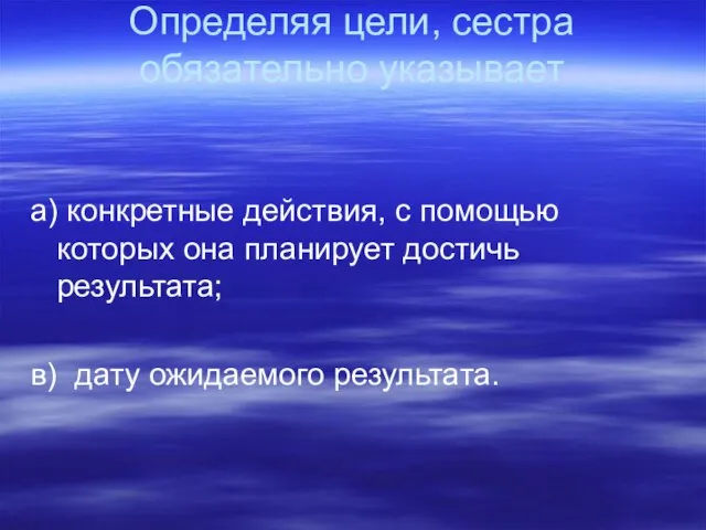 Определяя цели, сестра обязательно указывает а) конкретные действия, с помощью которых она