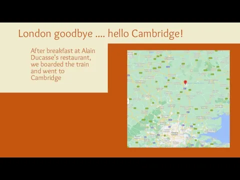 London goodbye .... hello Cambridge! After breakfast at Alain Ducasse's restaurant, we