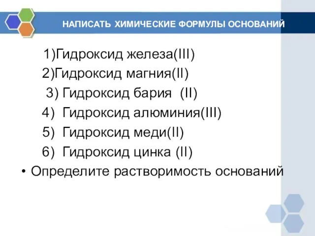 НАПИСАТЬ ХИМИЧЕСКИЕ ФОРМУЛЫ ОСНОВАНИЙ 1)Гидроксид железа(III) 2)Гидроксид магния(II) 3) Гидроксид бария (II)