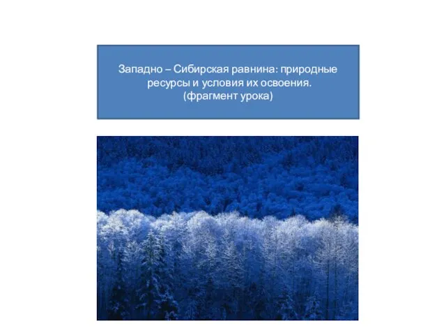 Западно – Сибирская равнина: природные ресурсы и условия их освоения. (фрагмент урока)