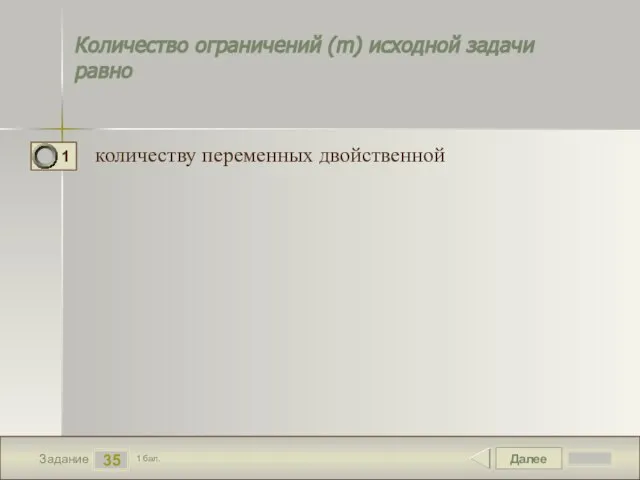 Далее 35 Задание 1 бал. количеству переменных двойственной Количество ограничений (m) исходной задачи равно